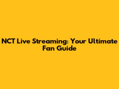NCT Live Streaming: Your Ultimate Fan Guide