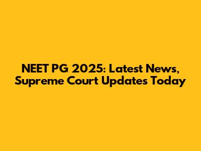 NEET PG 2025: Latest News, Supreme Court Updates Today