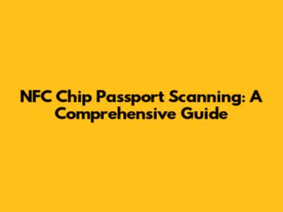 NFC Chip Passport Scanning: A Comprehensive Guide