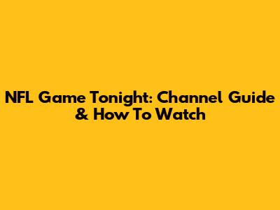 NFL Game Tonight: Channel Guide & How To Watch