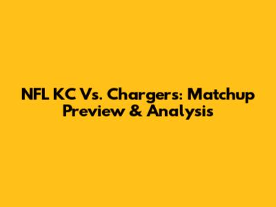 NFL KC Vs. Chargers: Matchup Preview & Analysis