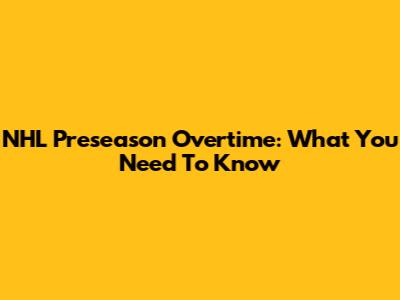 NHL Preseason Overtime: What You Need To Know