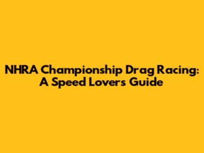 NHRA Championship Drag Racing: A Speed Lover's Guide