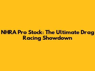 NHRA Pro Stock: The Ultimate Drag Racing Showdown