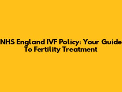 NHS England IVF Policy: Your Guide To Fertility Treatment