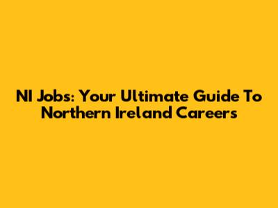NI Jobs: Your Ultimate Guide To Northern Ireland Careers
