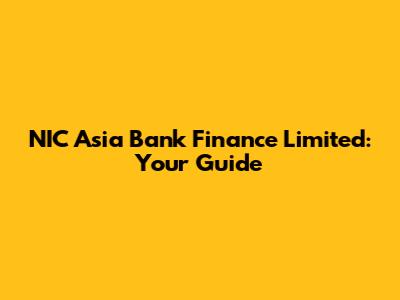 NIC Asia Bank Finance Limited: Your Guide