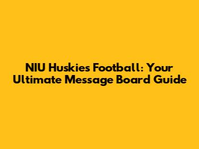 NIU Huskies Football: Your Ultimate Message Board Guide
