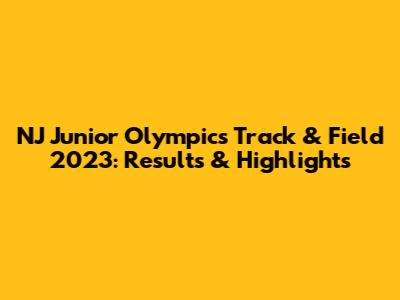 NJ Junior Olympics Track & Field 2023: Results & Highlights