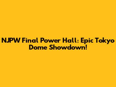 NJPW Final Power Hall: Epic Tokyo Dome Showdown!
