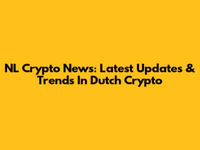 NL Crypto News: Latest Updates & Trends In Dutch Crypto