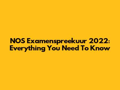 NOS Examenspreekuur 2022: Everything You Need To Know