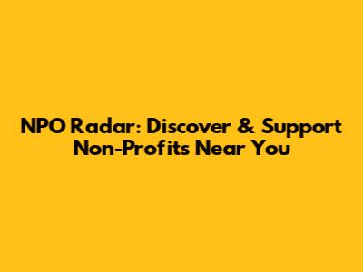 NPO Radar: Discover & Support Non-Profits Near You