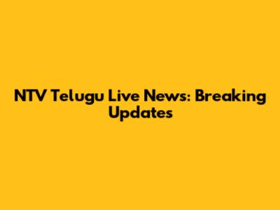NTV Telugu Live News: Breaking Updates