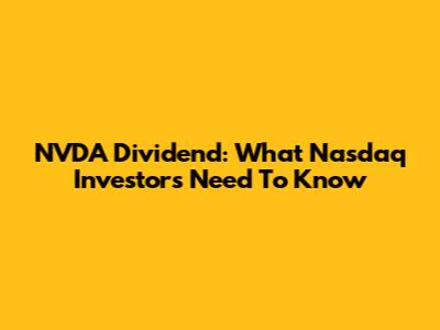 NVDA Dividend: What Nasdaq Investors Need To Know