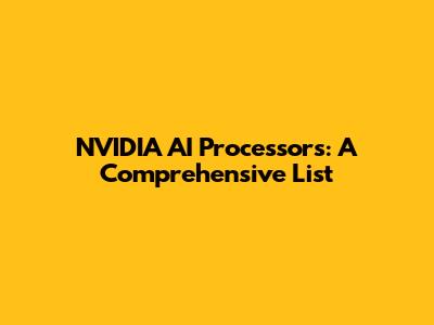NVIDIA AI Processors: A Comprehensive List