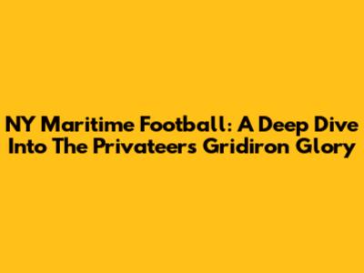 NY Maritime Football: A Deep Dive Into The Privateers' Gridiron Glory