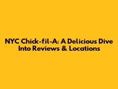 NYC Chick-fil-A: A Delicious Dive Into Reviews & Locations