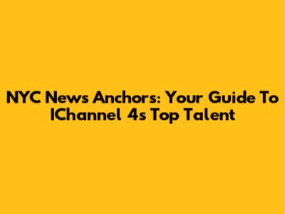 NYC News Anchors: Your Guide To IChannel 4's Top Talent