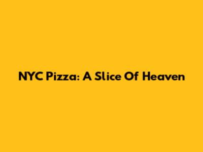 NYC Pizza: A Slice Of Heaven