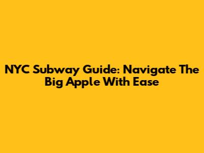 NYC Subway Guide: Navigate The Big Apple With Ease