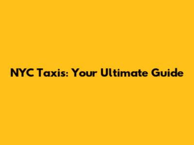 NYC Taxis: Your Ultimate Guide