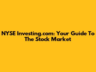 NYSE Investing.com: Your Guide To The Stock Market