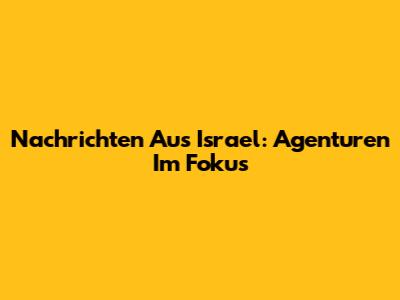 Nachrichten Aus Israel: Agenturen Im Fokus