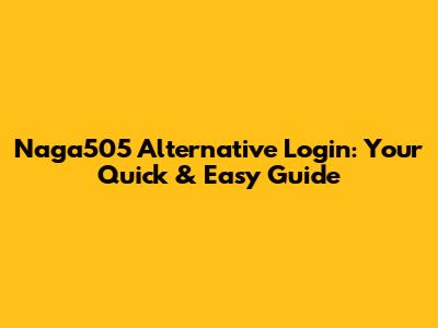 Naga505 Alternative Login: Your Quick & Easy Guide