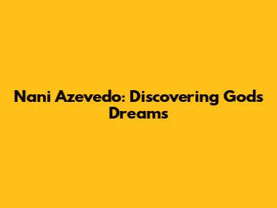 Nani Azevedo: Discovering God's Dreams
