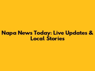 Napa News Today: Live Updates & Local Stories