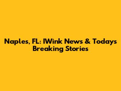 Naples, FL: IWink News & Today's Breaking Stories