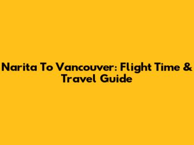 Narita To Vancouver: Flight Time & Travel Guide