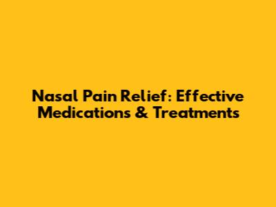 Nasal Pain Relief: Effective Medications & Treatments