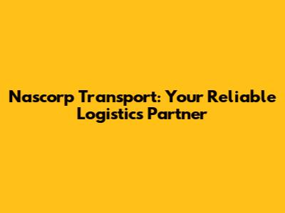 Nascorp Transport: Your Reliable Logistics Partner