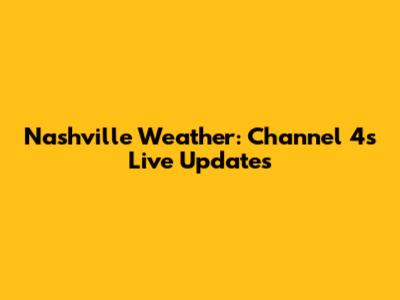 Nashville Weather: Channel 4's Live Updates