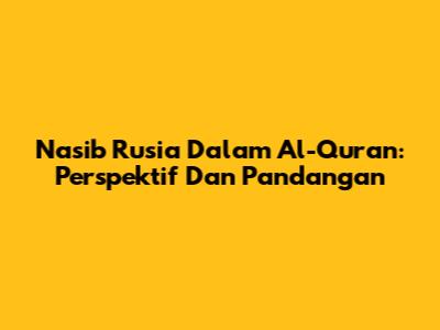 Nasib Rusia Dalam Al-Quran: Perspektif Dan Pandangan