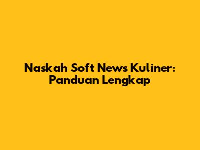 Naskah Soft News Kuliner: Panduan Lengkap