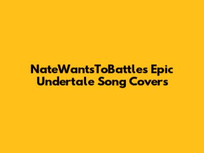 NateWantsToBattle's Epic Undertale Song Covers