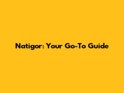 Natigor: Your Go-To Guide
