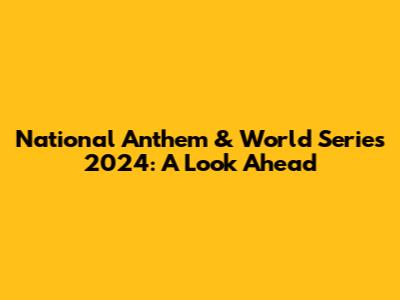 National Anthem & World Series 2024: A Look Ahead