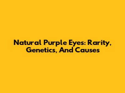 Natural Purple Eyes: Rarity, Genetics, And Causes