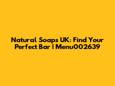 Natural Soaps UK: Find Your Perfect Bar | Menu002639