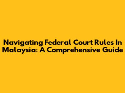 Navigating Federal Court Rules In Malaysia: A Comprehensive Guide