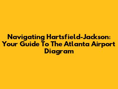 Navigating Hartsfield-Jackson: Your Guide To The Atlanta Airport Diagram