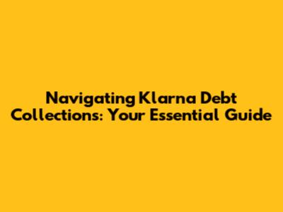 Navigating Klarna Debt Collections: Your Essential Guide