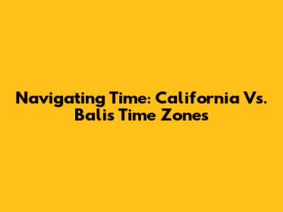 Navigating Time: California Vs. Bali's Time Zones