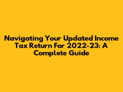 Navigating Your Updated Income Tax Return For 2022-23: A Complete Guide
