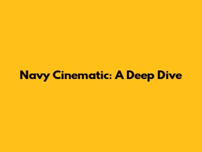 Navy Cinematic: A Deep Dive