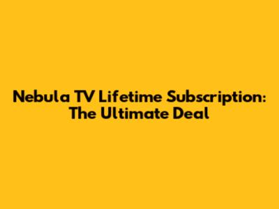 Nebula TV Lifetime Subscription: The Ultimate Deal